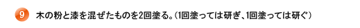 9.木の粉と漆を混ぜたものを2回塗る。(1回塗っては研ぎ、1回塗っては研ぐ)
