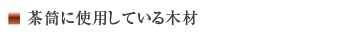 茶筒に使用している木材